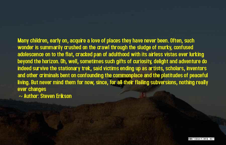 Steven Erikson Quotes: Many Children, Early On, Acquire A Love Of Places They Have Never Been. Often, Such Wonder Is Summarily Crushed On