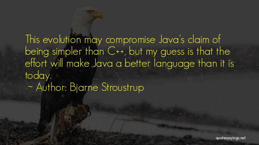 Bjarne Stroustrup Quotes: This Evolution May Compromise Java's Claim Of Being Simpler Than C++, But My Guess Is That The Effort Will Make