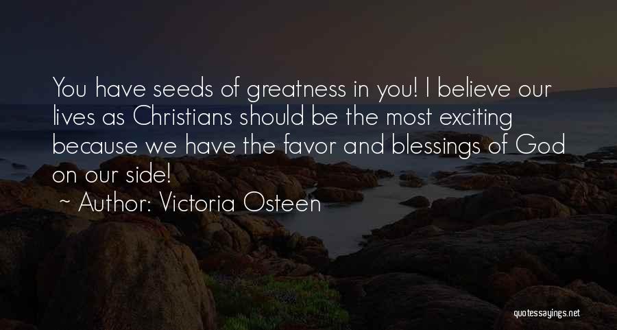 Victoria Osteen Quotes: You Have Seeds Of Greatness In You! I Believe Our Lives As Christians Should Be The Most Exciting Because We