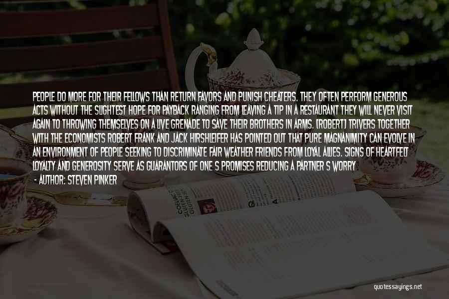 Steven Pinker Quotes: People Do More For Their Fellows Than Return Favors And Punish Cheaters. They Often Perform Generous Acts Without The Slightest
