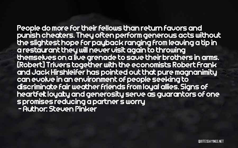 Steven Pinker Quotes: People Do More For Their Fellows Than Return Favors And Punish Cheaters. They Often Perform Generous Acts Without The Slightest