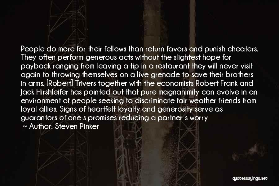 Steven Pinker Quotes: People Do More For Their Fellows Than Return Favors And Punish Cheaters. They Often Perform Generous Acts Without The Slightest