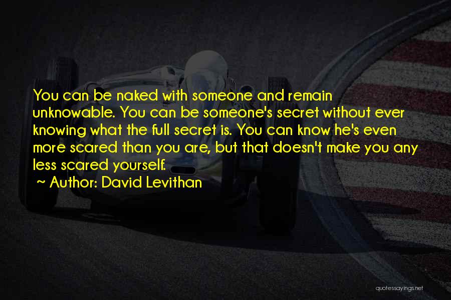 David Levithan Quotes: You Can Be Naked With Someone And Remain Unknowable. You Can Be Someone's Secret Without Ever Knowing What The Full
