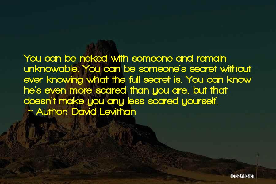 David Levithan Quotes: You Can Be Naked With Someone And Remain Unknowable. You Can Be Someone's Secret Without Ever Knowing What The Full