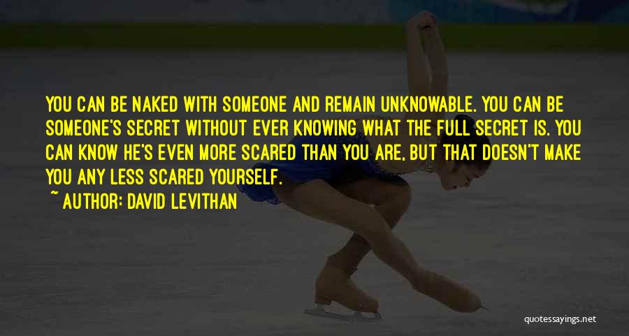 David Levithan Quotes: You Can Be Naked With Someone And Remain Unknowable. You Can Be Someone's Secret Without Ever Knowing What The Full