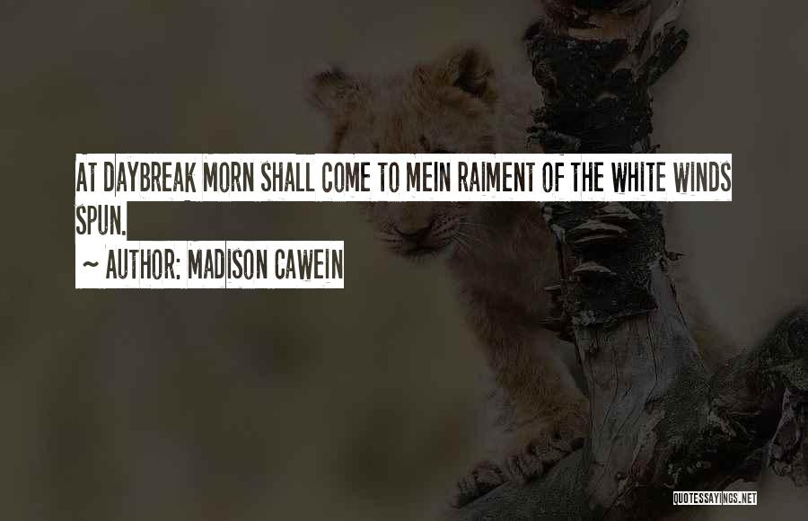 Madison Cawein Quotes: At Daybreak Morn Shall Come To Mein Raiment Of The White Winds Spun.