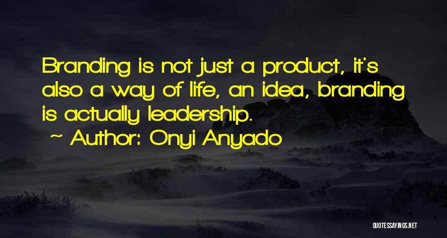 Onyi Anyado Quotes: Branding Is Not Just A Product, It's Also A Way Of Life, An Idea, Branding Is Actually Leadership.