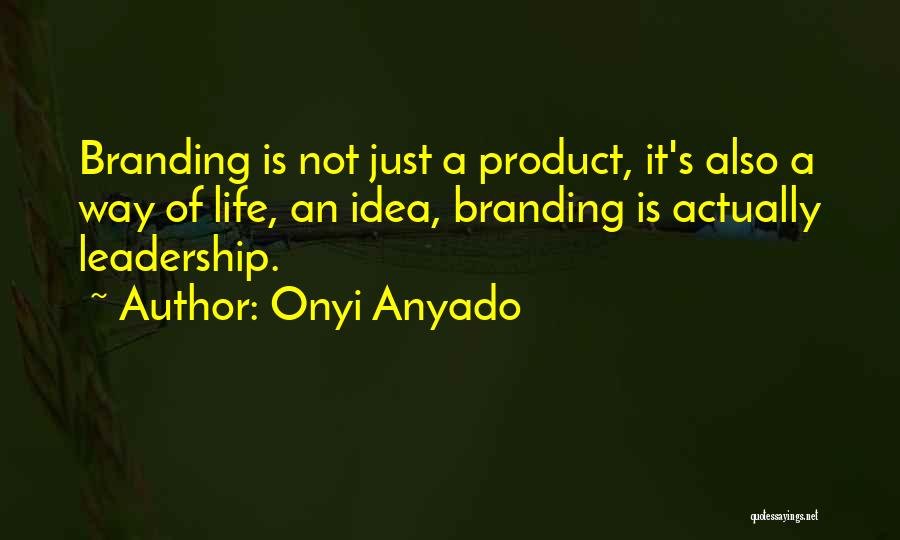 Onyi Anyado Quotes: Branding Is Not Just A Product, It's Also A Way Of Life, An Idea, Branding Is Actually Leadership.