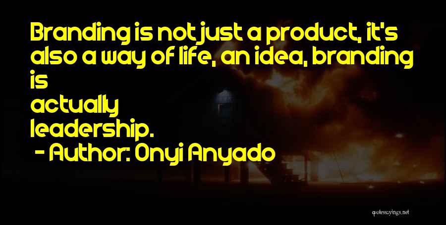 Onyi Anyado Quotes: Branding Is Not Just A Product, It's Also A Way Of Life, An Idea, Branding Is Actually Leadership.