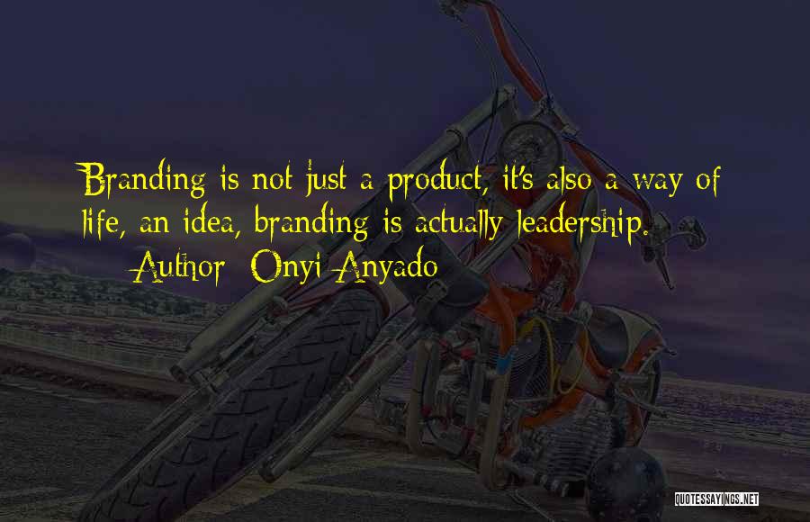 Onyi Anyado Quotes: Branding Is Not Just A Product, It's Also A Way Of Life, An Idea, Branding Is Actually Leadership.