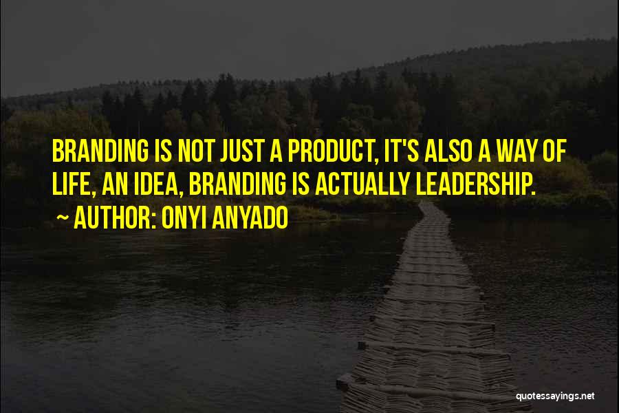 Onyi Anyado Quotes: Branding Is Not Just A Product, It's Also A Way Of Life, An Idea, Branding Is Actually Leadership.