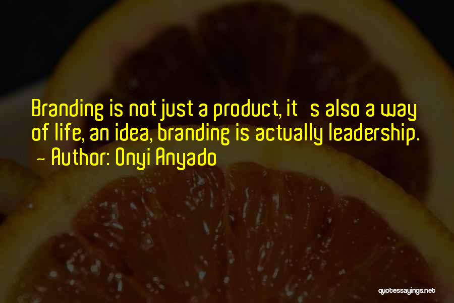 Onyi Anyado Quotes: Branding Is Not Just A Product, It's Also A Way Of Life, An Idea, Branding Is Actually Leadership.