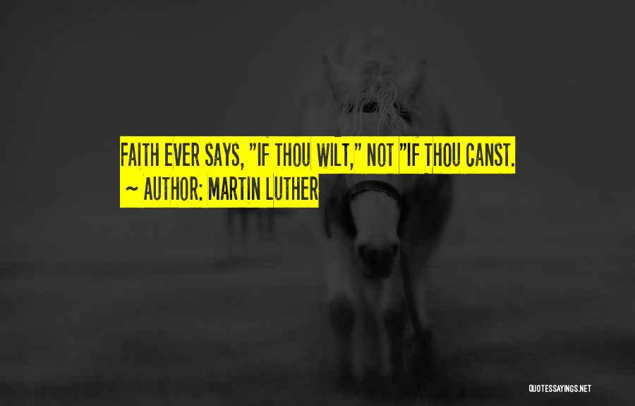 Martin Luther Quotes: Faith Ever Says, If Thou Wilt, Not If Thou Canst.