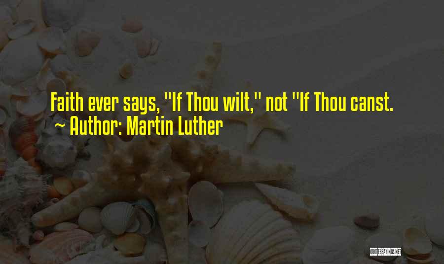 Martin Luther Quotes: Faith Ever Says, If Thou Wilt, Not If Thou Canst.
