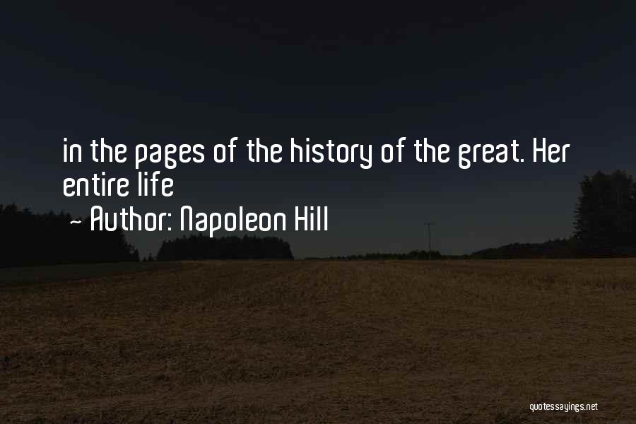 Napoleon Hill Quotes: In The Pages Of The History Of The Great. Her Entire Life