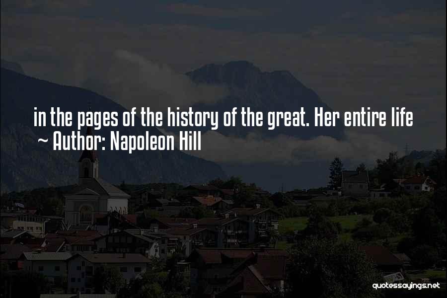 Napoleon Hill Quotes: In The Pages Of The History Of The Great. Her Entire Life