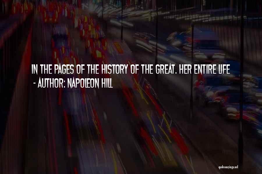 Napoleon Hill Quotes: In The Pages Of The History Of The Great. Her Entire Life