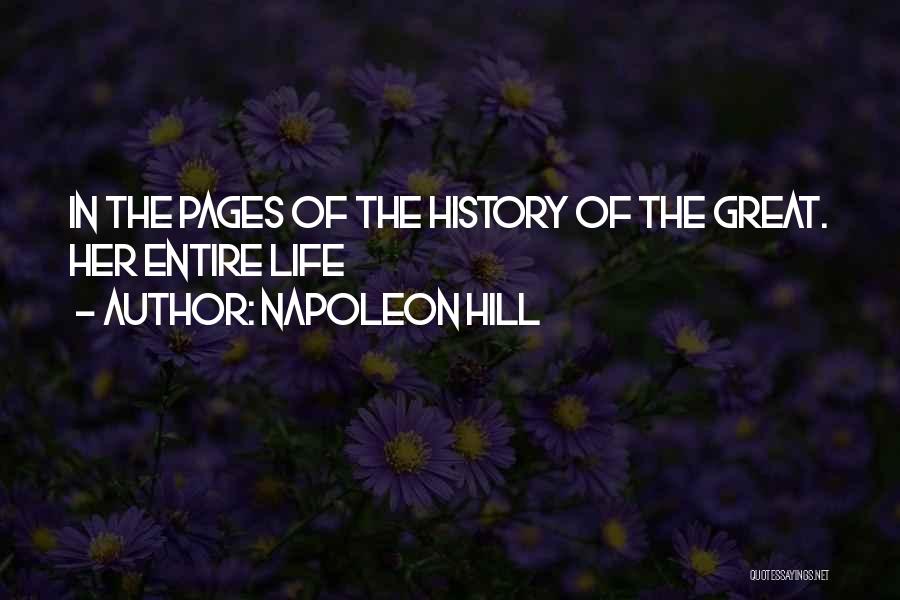 Napoleon Hill Quotes: In The Pages Of The History Of The Great. Her Entire Life