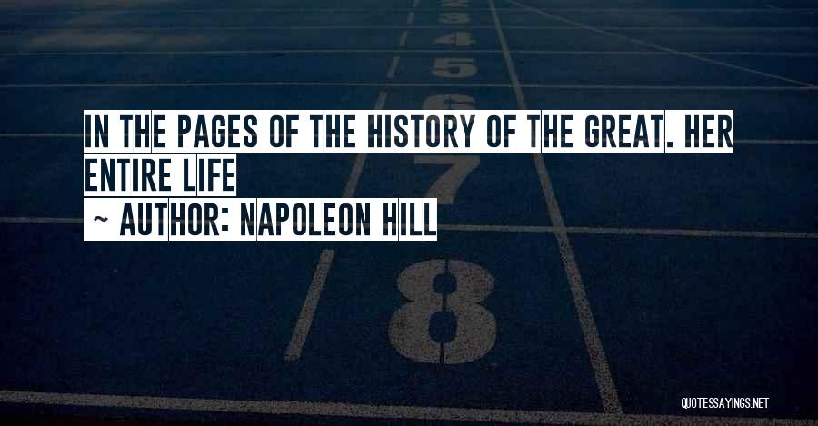 Napoleon Hill Quotes: In The Pages Of The History Of The Great. Her Entire Life