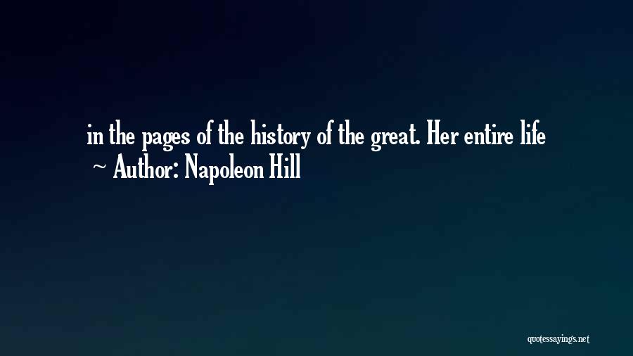 Napoleon Hill Quotes: In The Pages Of The History Of The Great. Her Entire Life