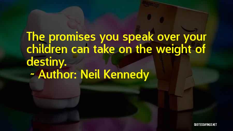 Neil Kennedy Quotes: The Promises You Speak Over Your Children Can Take On The Weight Of Destiny.