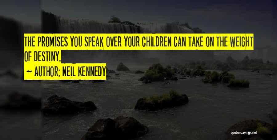 Neil Kennedy Quotes: The Promises You Speak Over Your Children Can Take On The Weight Of Destiny.
