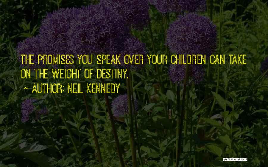 Neil Kennedy Quotes: The Promises You Speak Over Your Children Can Take On The Weight Of Destiny.
