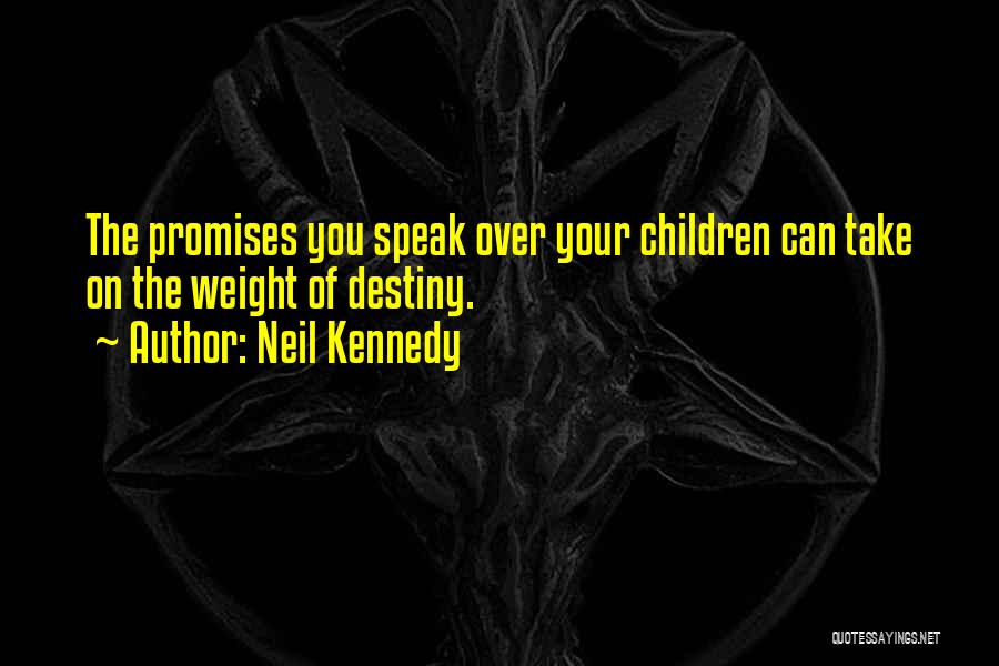 Neil Kennedy Quotes: The Promises You Speak Over Your Children Can Take On The Weight Of Destiny.