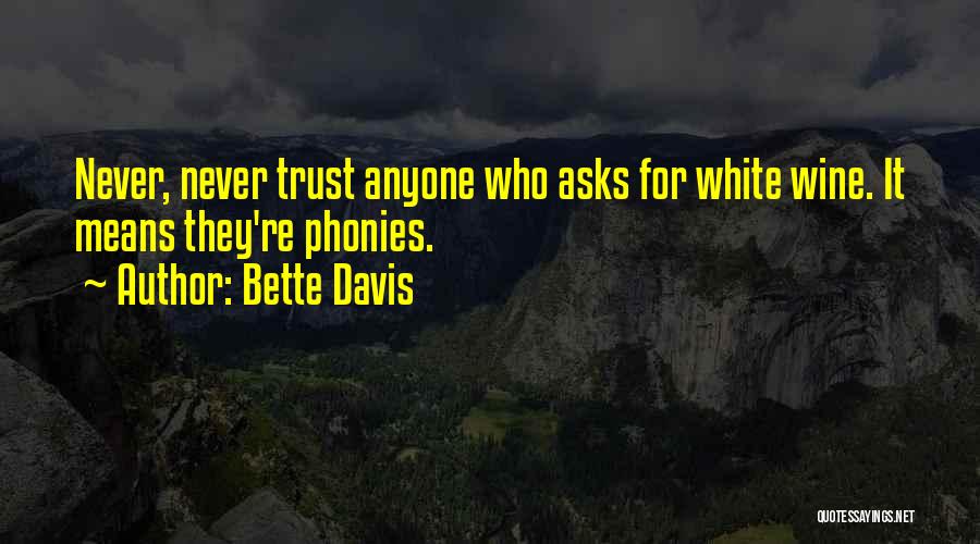 Bette Davis Quotes: Never, Never Trust Anyone Who Asks For White Wine. It Means They're Phonies.