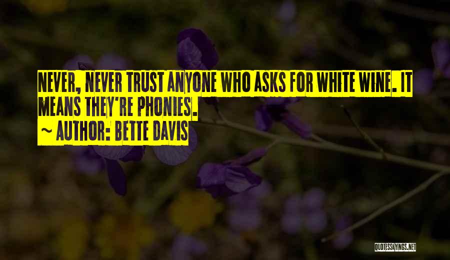 Bette Davis Quotes: Never, Never Trust Anyone Who Asks For White Wine. It Means They're Phonies.