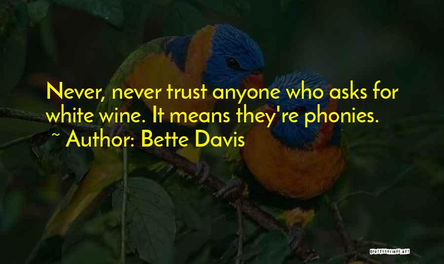 Bette Davis Quotes: Never, Never Trust Anyone Who Asks For White Wine. It Means They're Phonies.