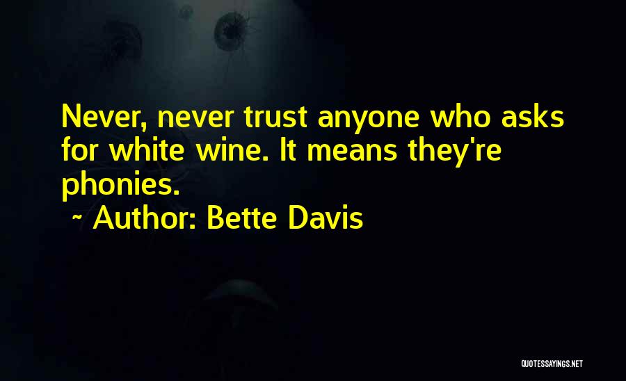 Bette Davis Quotes: Never, Never Trust Anyone Who Asks For White Wine. It Means They're Phonies.