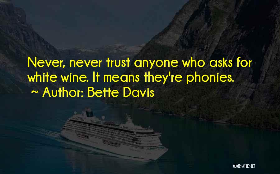 Bette Davis Quotes: Never, Never Trust Anyone Who Asks For White Wine. It Means They're Phonies.