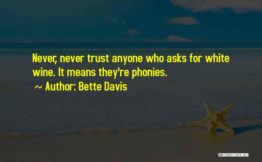 Bette Davis Quotes: Never, Never Trust Anyone Who Asks For White Wine. It Means They're Phonies.