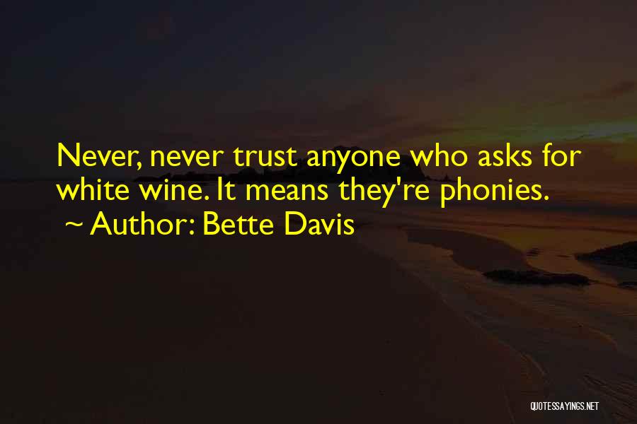 Bette Davis Quotes: Never, Never Trust Anyone Who Asks For White Wine. It Means They're Phonies.