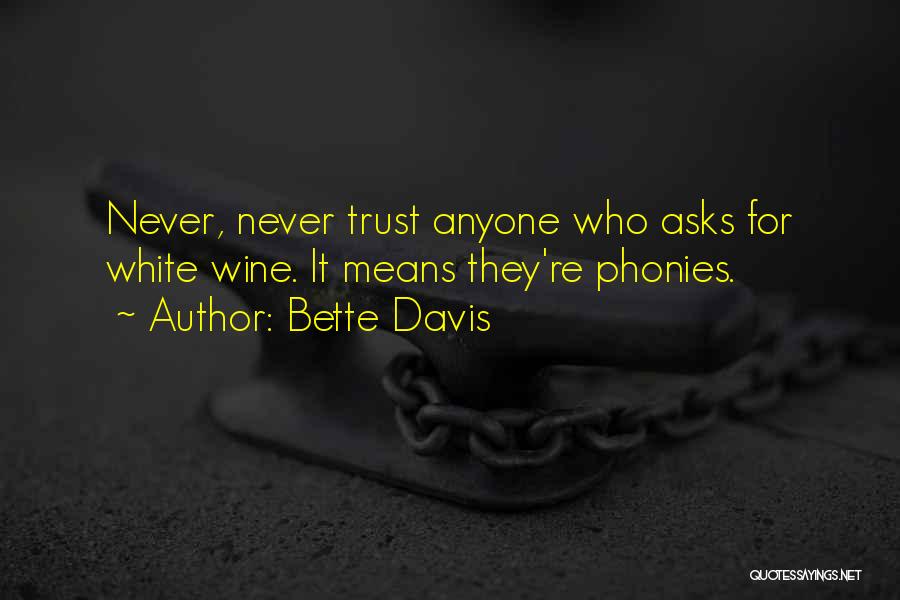 Bette Davis Quotes: Never, Never Trust Anyone Who Asks For White Wine. It Means They're Phonies.