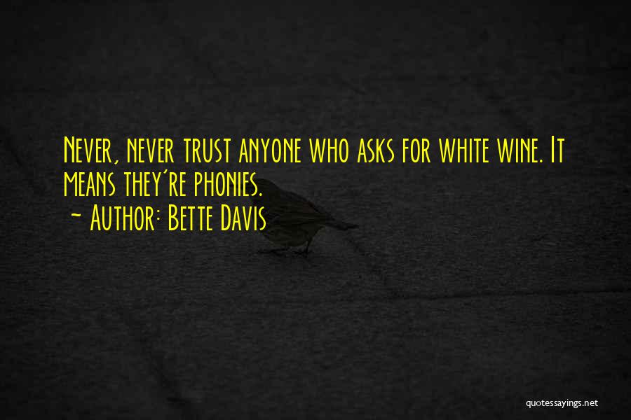 Bette Davis Quotes: Never, Never Trust Anyone Who Asks For White Wine. It Means They're Phonies.