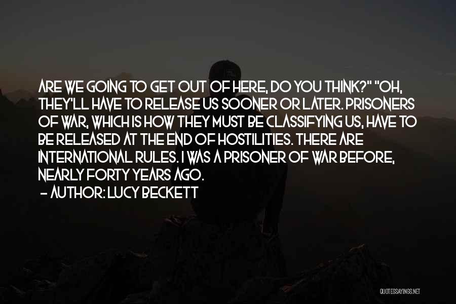Lucy Beckett Quotes: Are We Going To Get Out Of Here, Do You Think? Oh, They'll Have To Release Us Sooner Or Later.