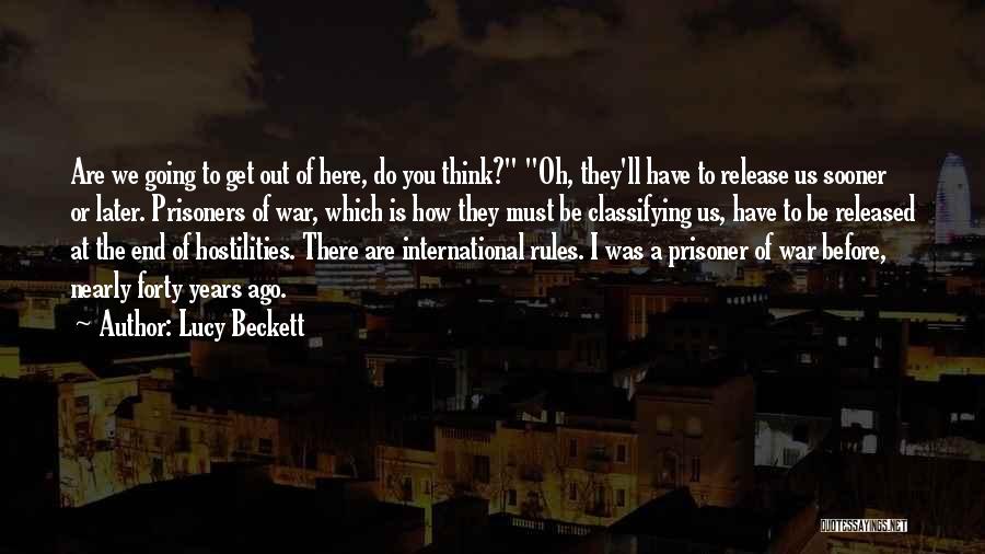 Lucy Beckett Quotes: Are We Going To Get Out Of Here, Do You Think? Oh, They'll Have To Release Us Sooner Or Later.