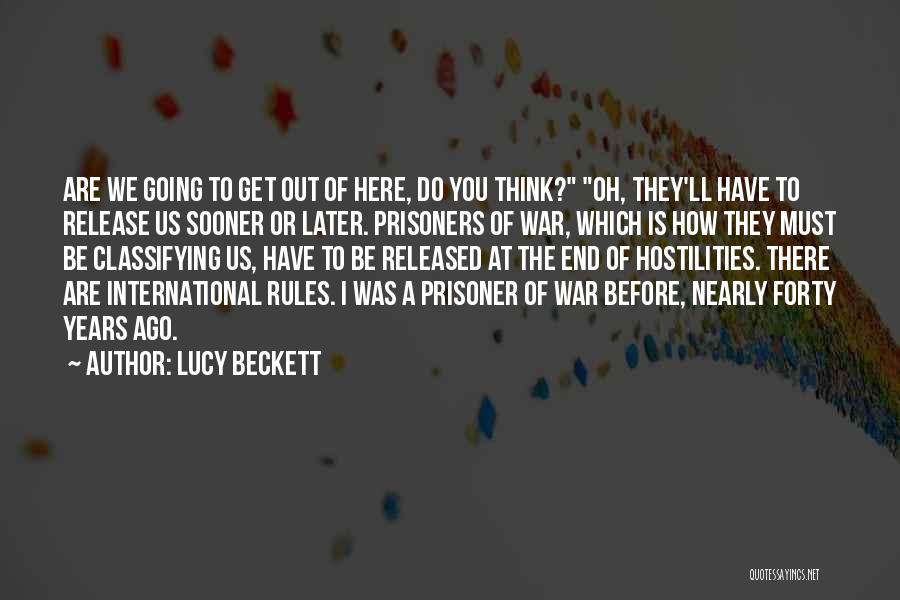 Lucy Beckett Quotes: Are We Going To Get Out Of Here, Do You Think? Oh, They'll Have To Release Us Sooner Or Later.