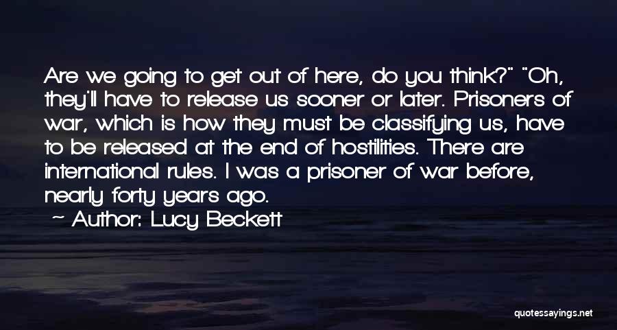 Lucy Beckett Quotes: Are We Going To Get Out Of Here, Do You Think? Oh, They'll Have To Release Us Sooner Or Later.