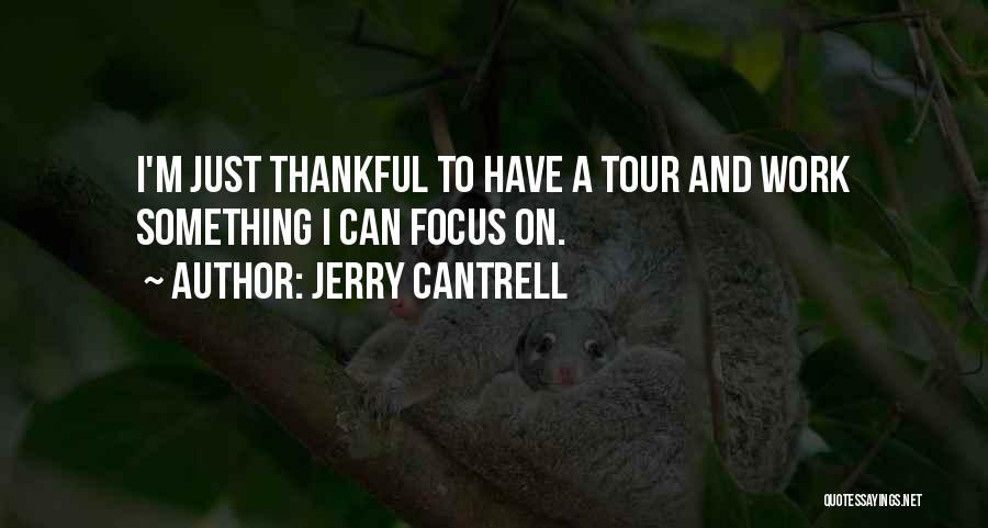 Jerry Cantrell Quotes: I'm Just Thankful To Have A Tour And Work Something I Can Focus On.