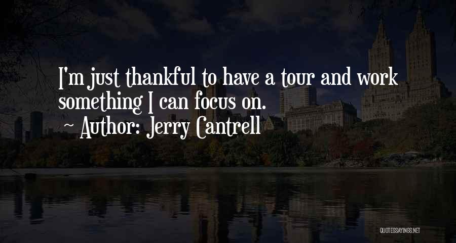 Jerry Cantrell Quotes: I'm Just Thankful To Have A Tour And Work Something I Can Focus On.