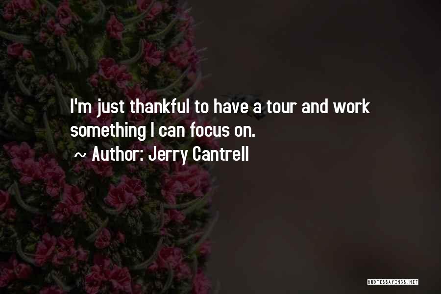 Jerry Cantrell Quotes: I'm Just Thankful To Have A Tour And Work Something I Can Focus On.