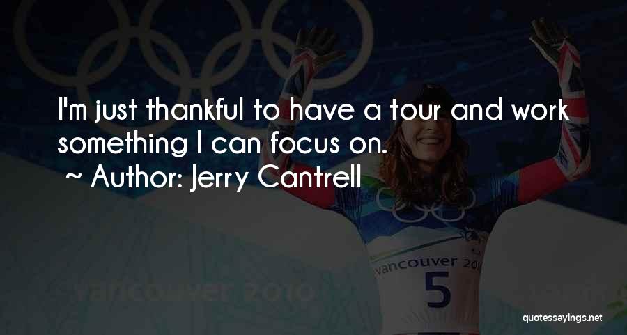 Jerry Cantrell Quotes: I'm Just Thankful To Have A Tour And Work Something I Can Focus On.