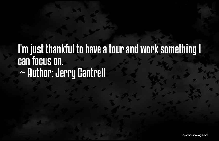 Jerry Cantrell Quotes: I'm Just Thankful To Have A Tour And Work Something I Can Focus On.