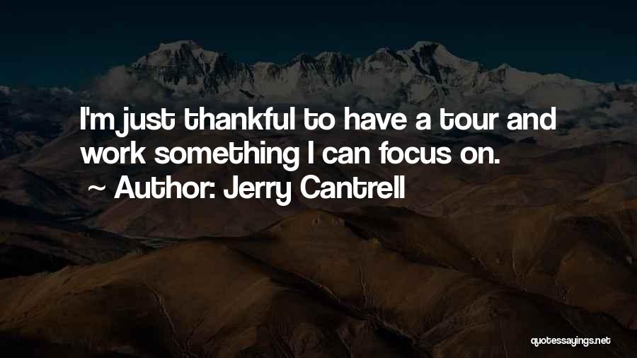 Jerry Cantrell Quotes: I'm Just Thankful To Have A Tour And Work Something I Can Focus On.