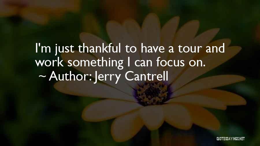 Jerry Cantrell Quotes: I'm Just Thankful To Have A Tour And Work Something I Can Focus On.