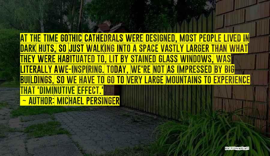 Michael Persinger Quotes: At The Time Gothic Cathedrals Were Designed, Most People Lived In Dark Huts, So Just Walking Into A Space Vastly