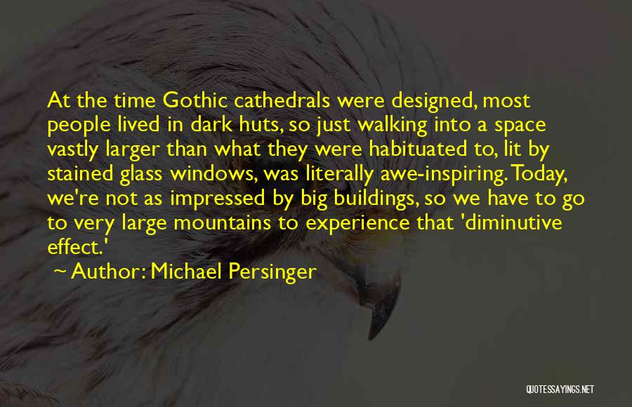 Michael Persinger Quotes: At The Time Gothic Cathedrals Were Designed, Most People Lived In Dark Huts, So Just Walking Into A Space Vastly